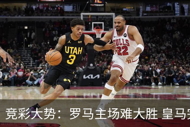竞彩大势：罗马主场难大胜 皇马完胜全取三分